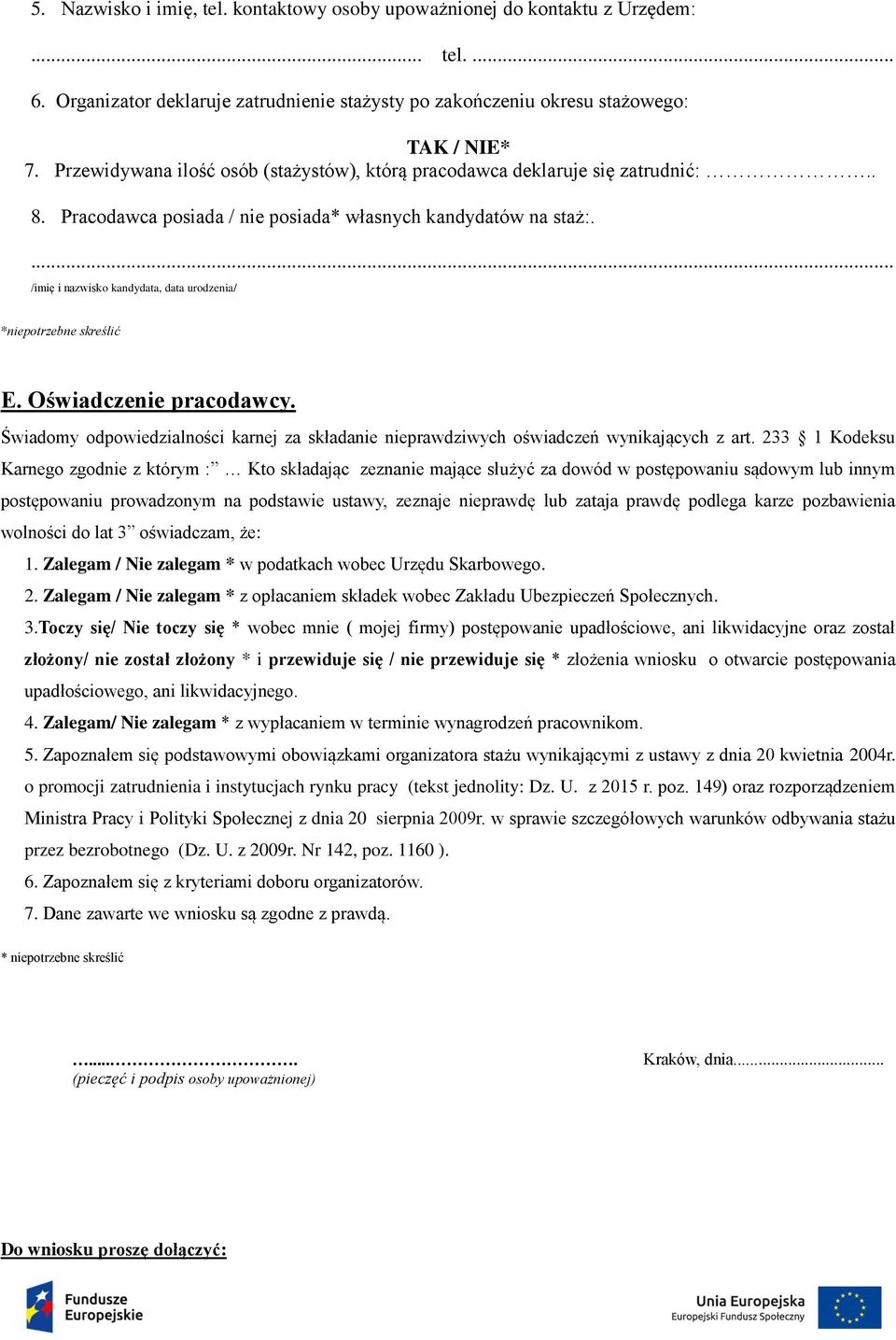 ... /imię i nazwisko kandydata, data urodzenia/ *niepotrzebne skreślić E. Oświadczenie pracodawcy. Świadomy odpowiedzialności karnej za składanie nieprawdziwych oświadczeń wynikających z art.