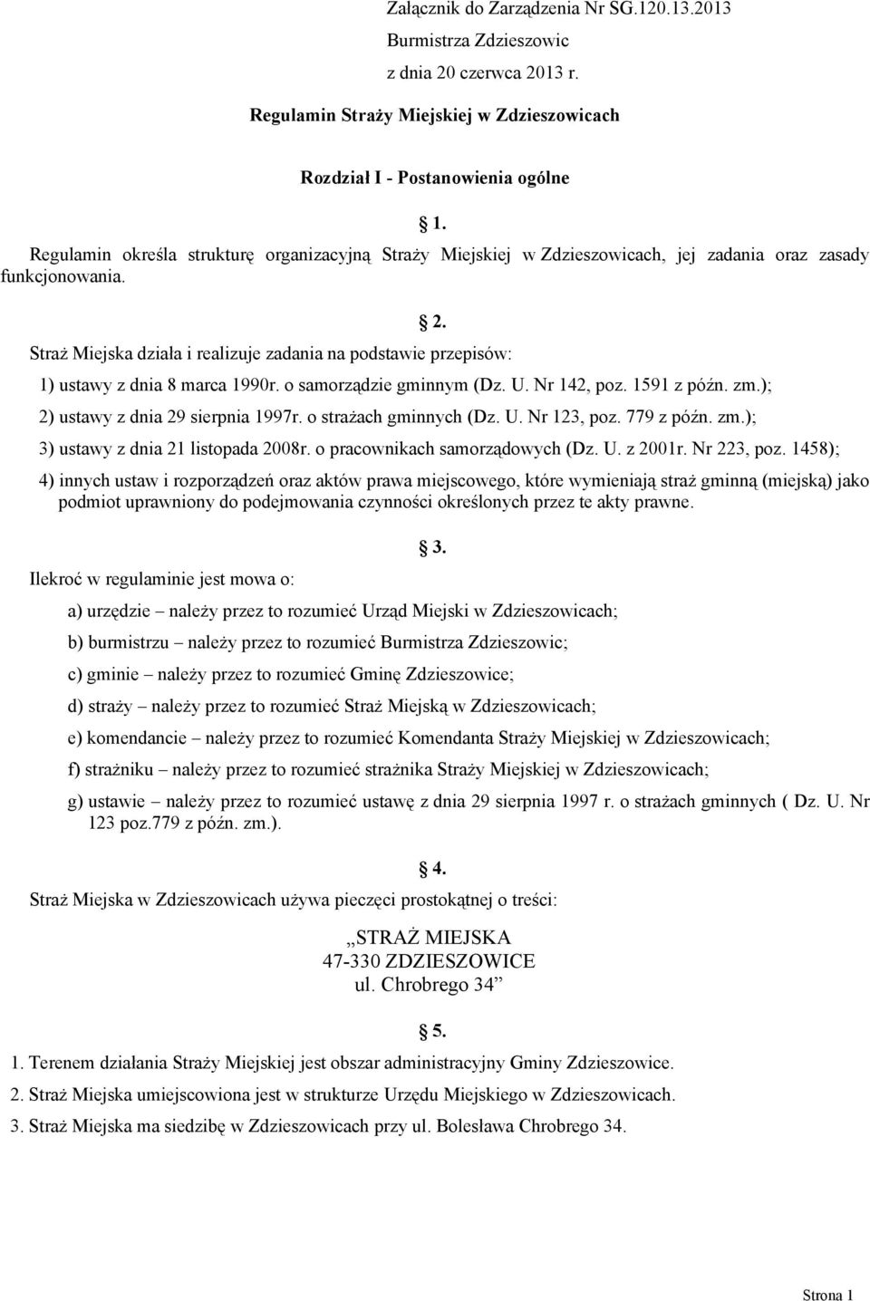 Straż Miejska działa i realizuje zadania na podstawie przepisów: 1) ustawy z dnia 8 marca 1990r. o samorządzie gminnym (Dz. U. Nr 142, poz. 1591 z późn. zm.); 2) ustawy z dnia 29 sierpnia 1997r.
