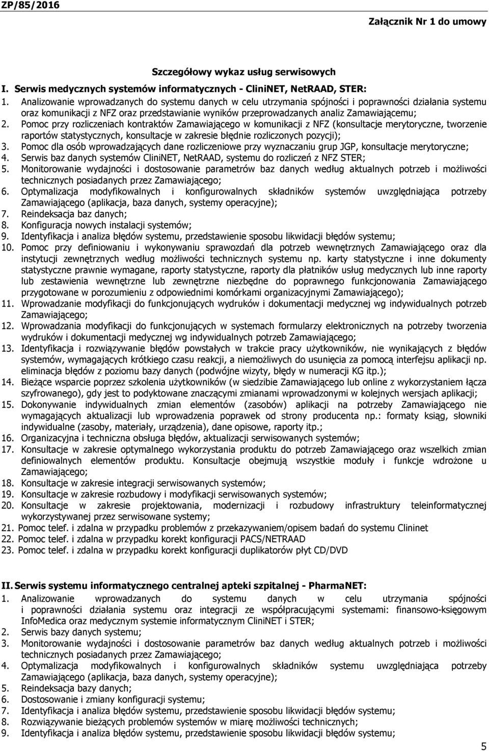 Pomoc przy rozliczeniach kontraktów Zamawiającego w komunikacji z NFZ (konsultacje merytoryczne, tworzenie raportów statystycznych, konsultacje w zakresie błędnie rozliczonych pozycji); 3.