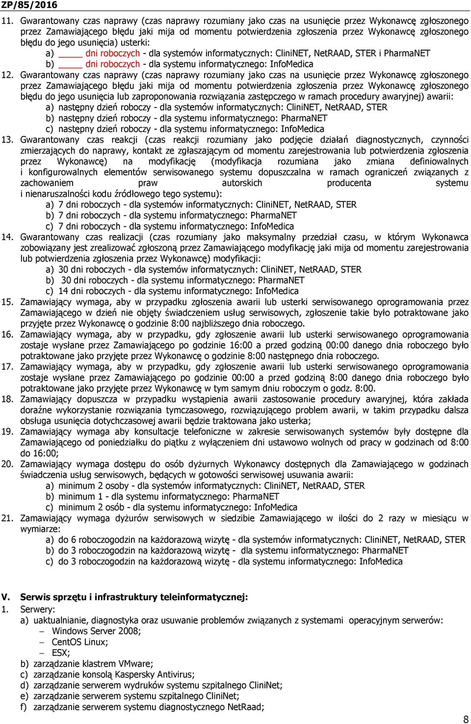 Gwarantowany czas naprawy (czas naprawy rozumiany jako czas na usunięcie przez Wykonawcę zgłoszonego przez Zamawiającego błędu jaki mija od momentu potwierdzenia zgłoszenia przez Wykonawcę