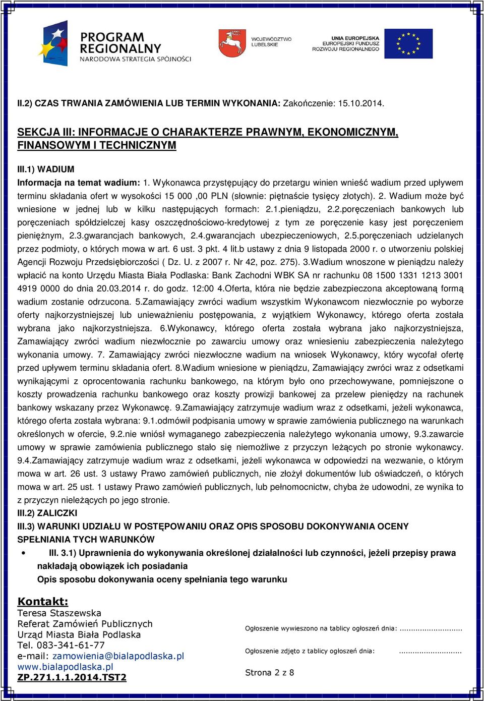 Wykonawca przystępujący do przetargu winien wnieść wadium przed upływem terminu składania ofert w wysokości 15 000,00 PLN (słownie: piętnaście tysięcy złotych). 2.