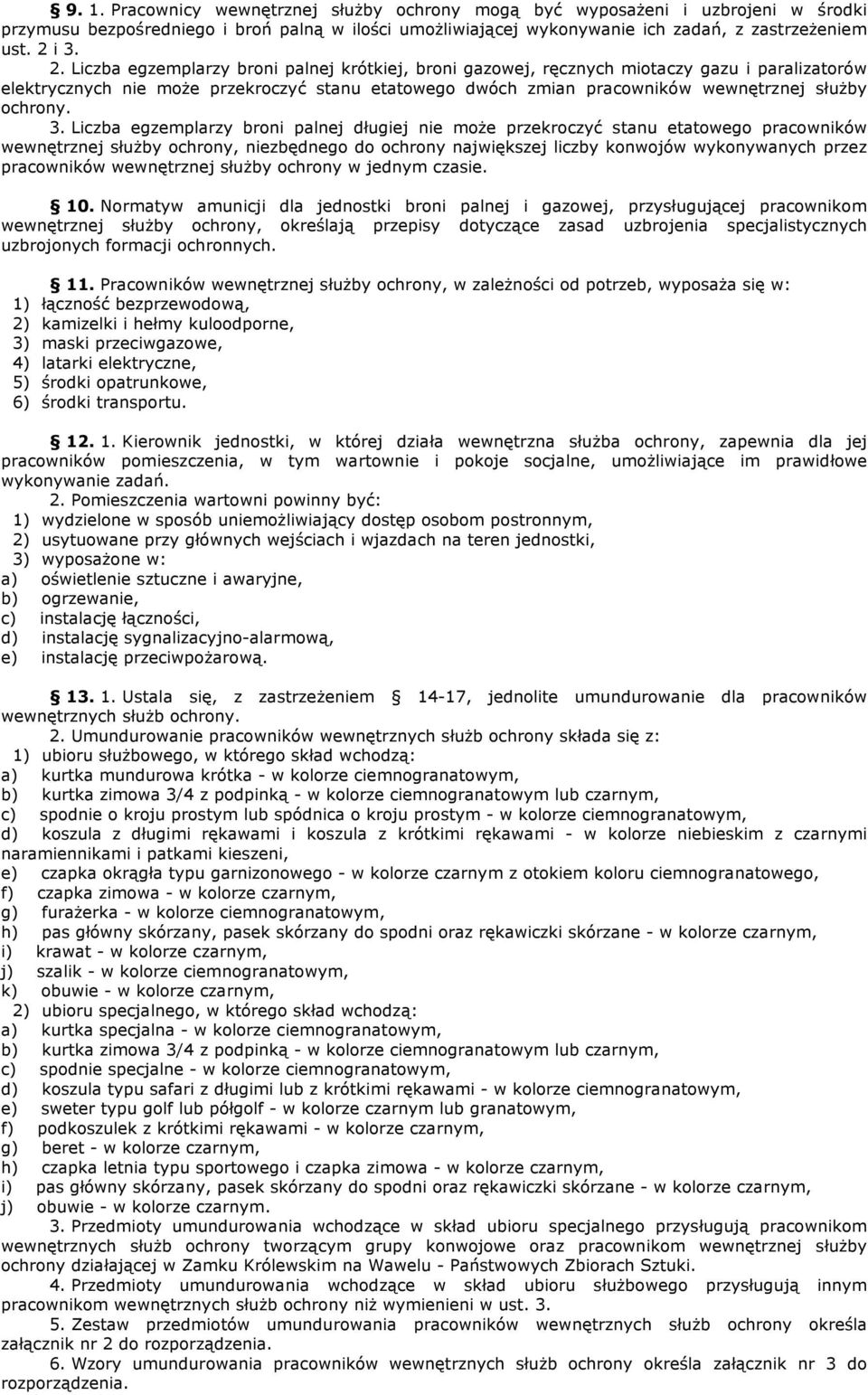 Liczba egzemplarzy broni palnej krótkiej, broni gazowej, ręcznych miotaczy gazu i paralizatorów elektrycznych nie moŝe przekroczyć stanu etatowego dwóch zmian pracowników wewnętrznej słuŝby ochrony.