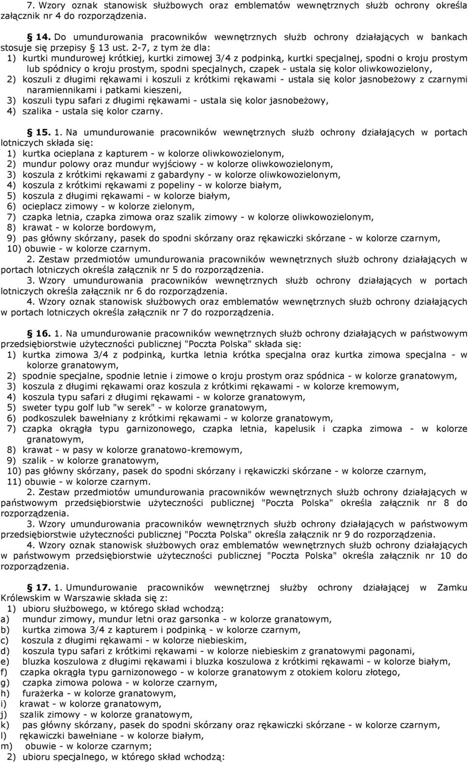 2-7, z tym Ŝe dla: 1) kurtki mundurowej krótkiej, kurtki zimowej 3/4 z podpinką, kurtki specjalnej, spodni o kroju prostym lub spódnicy o kroju prostym, spodni specjalnych, czapek - ustala się kolor