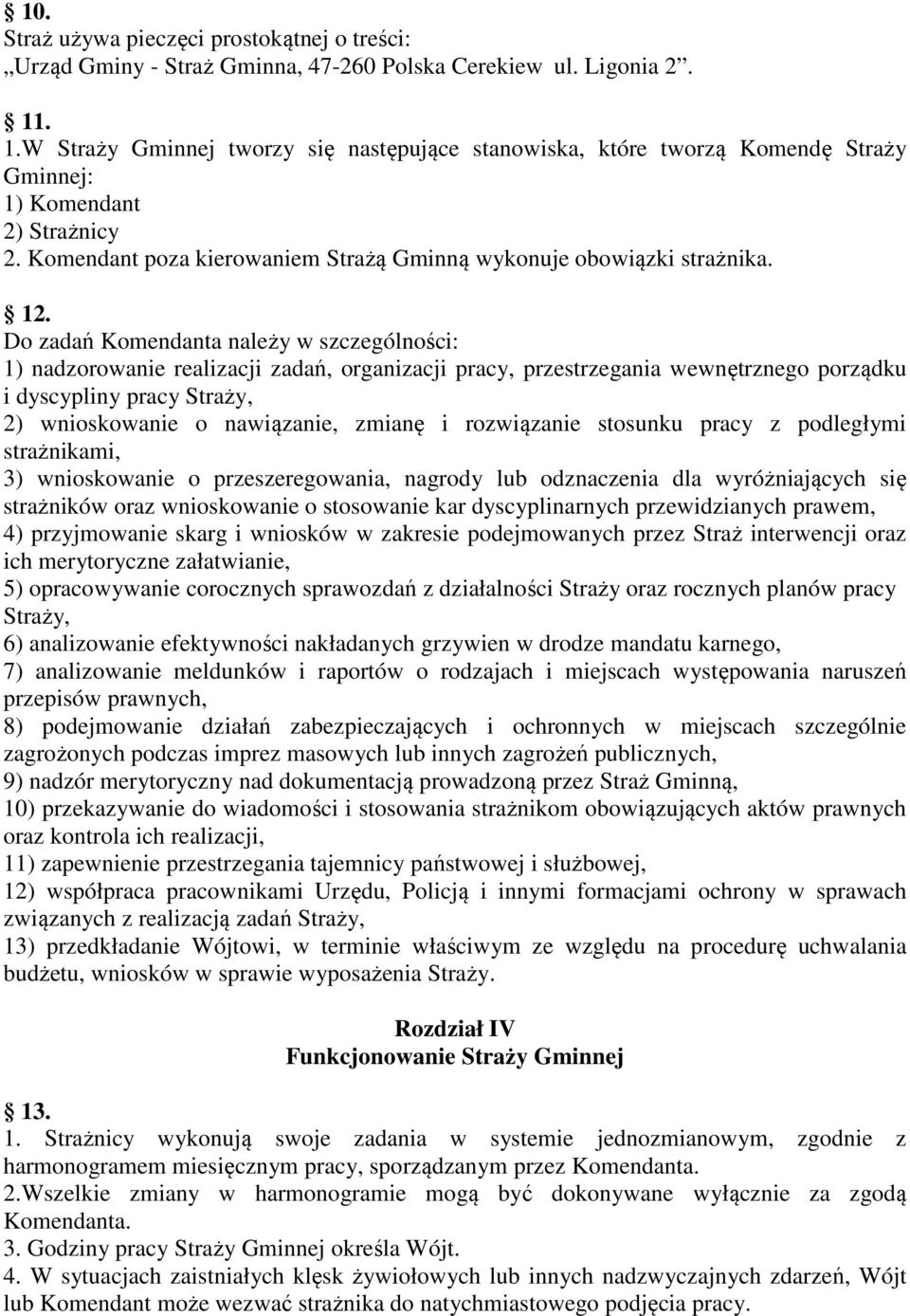 Do zadań Komendanta należy w szczególności: 1) nadzorowanie realizacji zadań, organizacji pracy, przestrzegania wewnętrznego porządku i dyscypliny pracy Straży, 2) wnioskowanie o nawiązanie, zmianę i