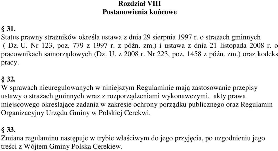 W sprawach nieuregulowanych w niniejszym Regulaminie mają zastosowanie przepisy ustawy o strażach gminnych wraz z rozporządzeniami wykonawczymi, akty prawa miejscowego określające