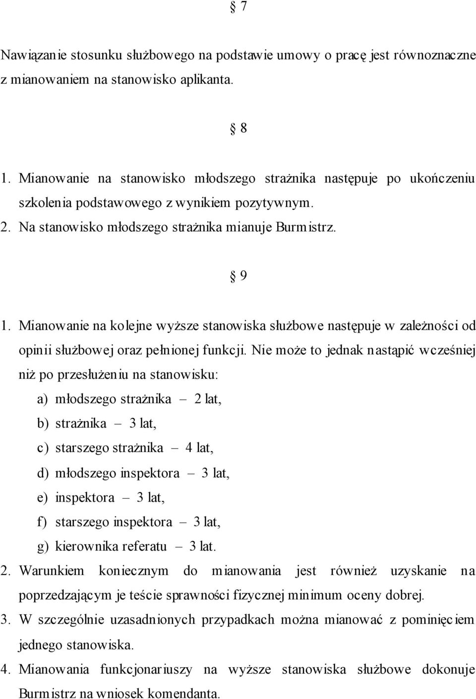 Mianowanie na kolejne wyższe stanowiska służbowe następuje w zależności od opinii służbowej oraz pełnionej funkcji.