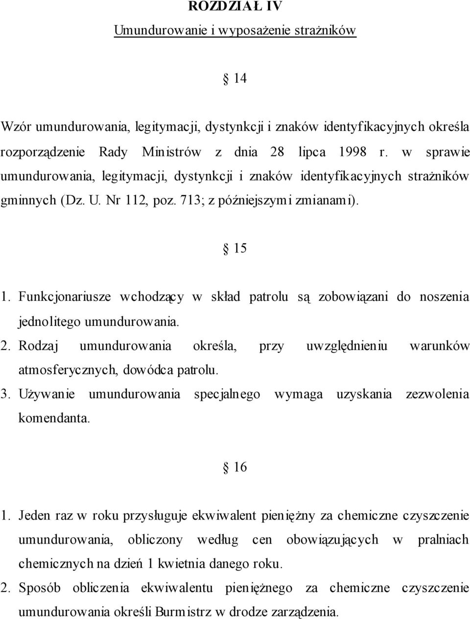 Funkcjonariusze wchodzący w skład patrolu są zobowiązani do noszenia jednolitego umundurowania. 2. Rodzaj umundurowania określa, przy uwzględnieniu warunków atmosferycznych, dowódca patrolu. 3.