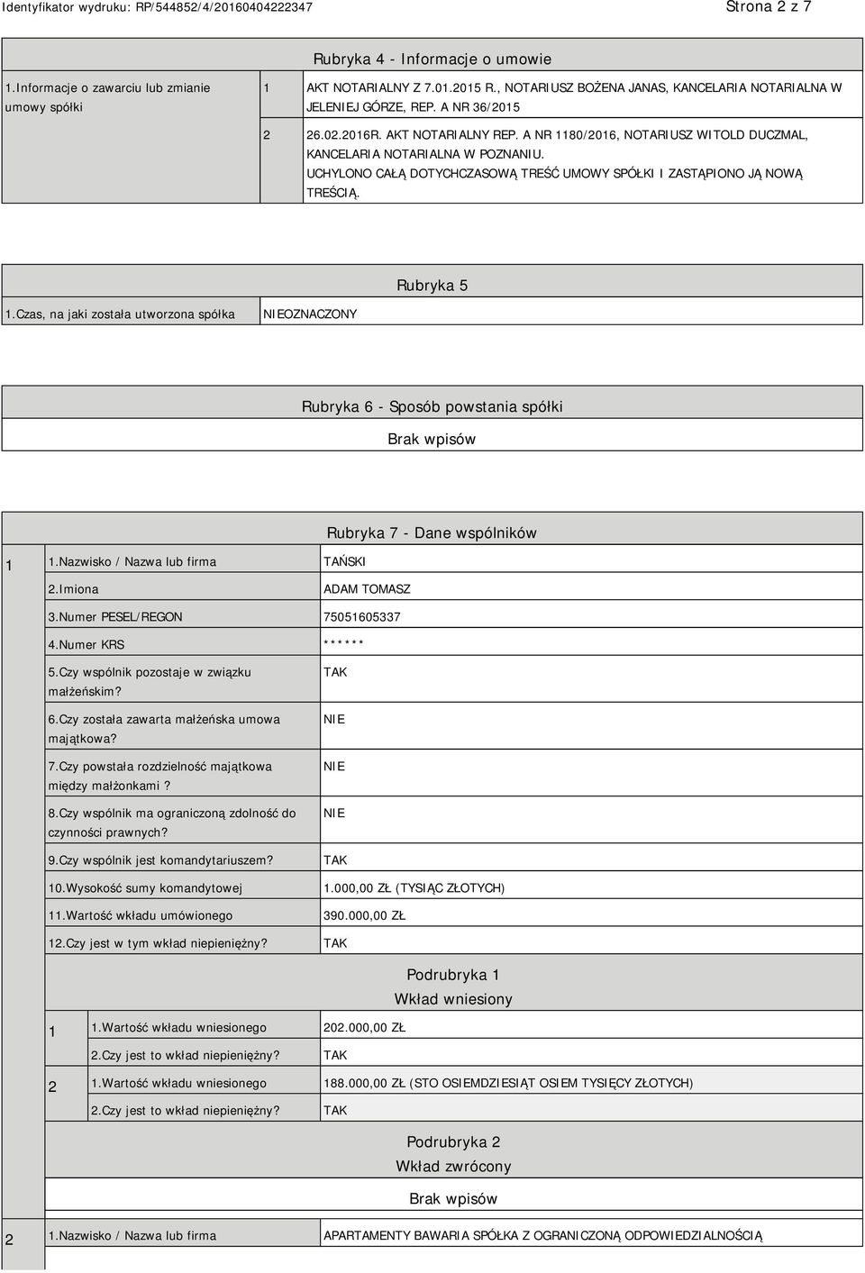 Rubryka 5 1.Czas, na jaki została utworzona spółka OZNACZONY Rubryka 6 - Sposób powstania spółki 1 1.Nazwisko / Nazwa lub firma TAŃSKI Rubryka 7 - Dane wspólników ADAM TOMASZ 3.