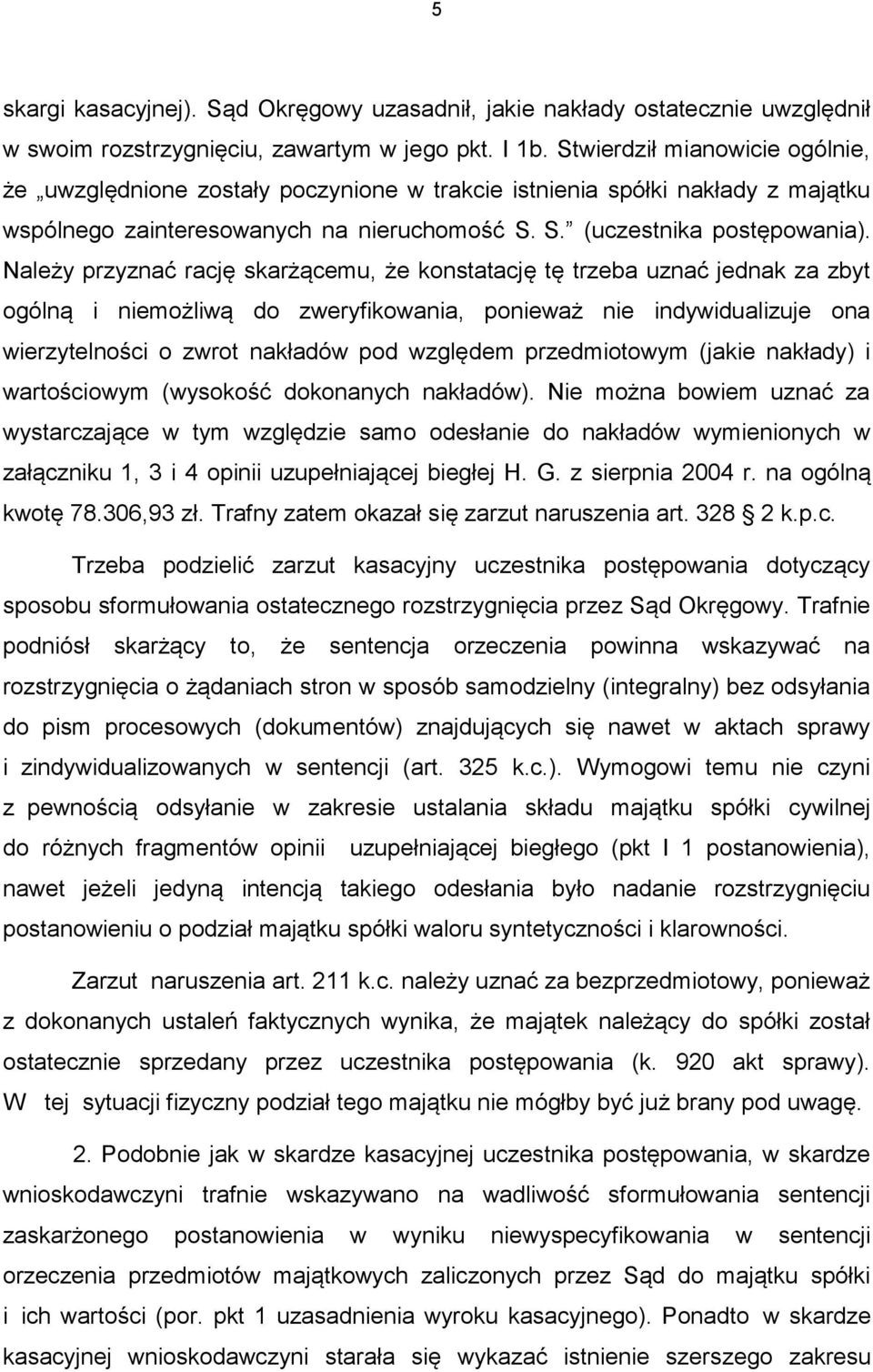Należy przyznać rację skarżącemu, że konstatację tę trzeba uznać jednak za zbyt ogólną i niemożliwą do zweryfikowania, ponieważ nie indywidualizuje ona wierzytelności o zwrot nakładów pod względem