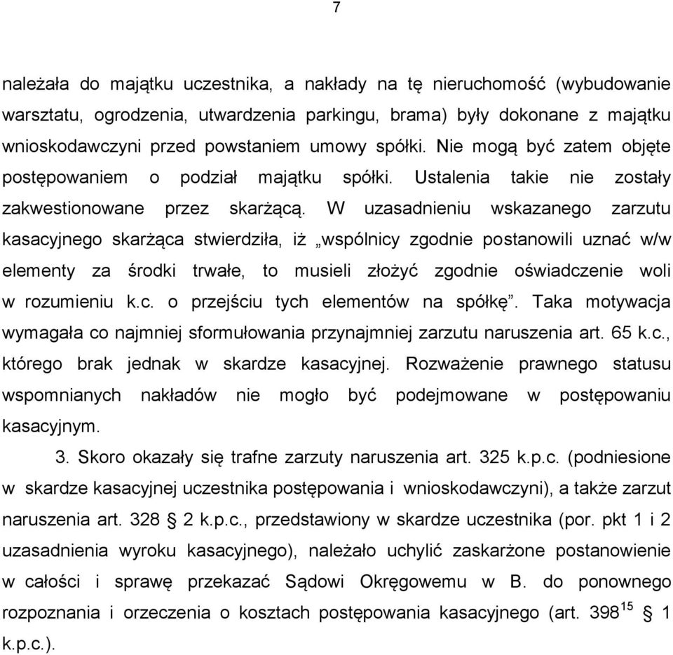 W uzasadnieniu wskazanego zarzutu kasacyjnego skarżąca stwierdziła, iż wspólnicy zgodnie postanowili uznać w/w elementy za środki trwałe, to musieli złożyć zgodnie oświadczenie woli w rozumieniu k.c. o przejściu tych elementów na spółkę.