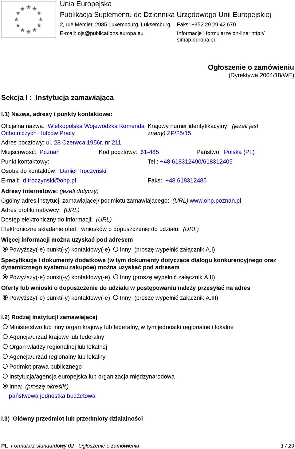 1) Nazwa, adresy i punkty kontaktowe: Oficjalna nazwa: Wielkopolska Wojewódzka Komenda Ochotniczych Hufców Pracy Adres pocztowy: ul. 28 Czerwca 1956r.