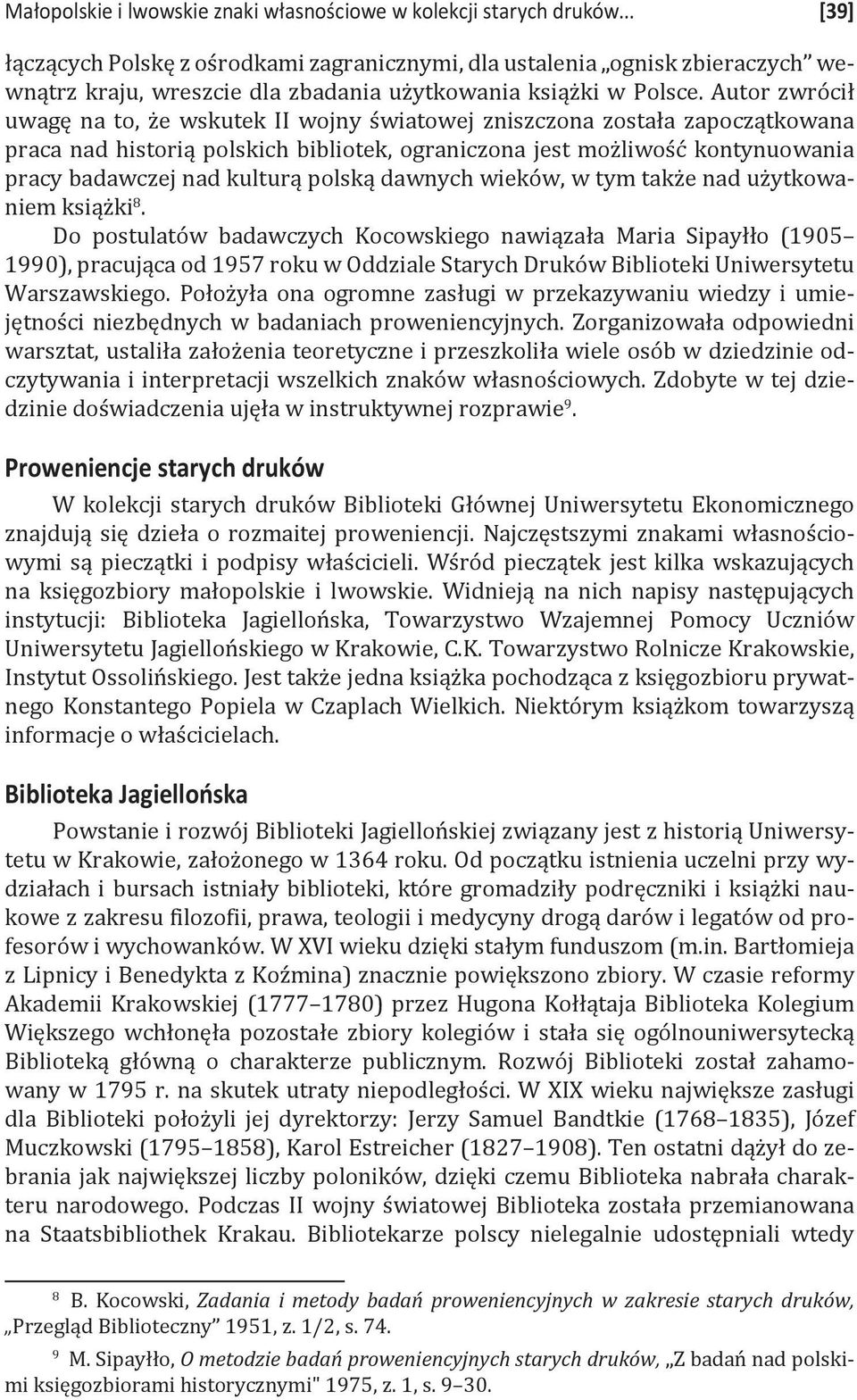 Autor zwrócił uwagę na to, że wskutek II wojny światowej zniszczona została zapoczątkowana praca nad historią polskich bibliotek, ograniczona jest możliwość kontynuowania pracy badawczej nad kulturą