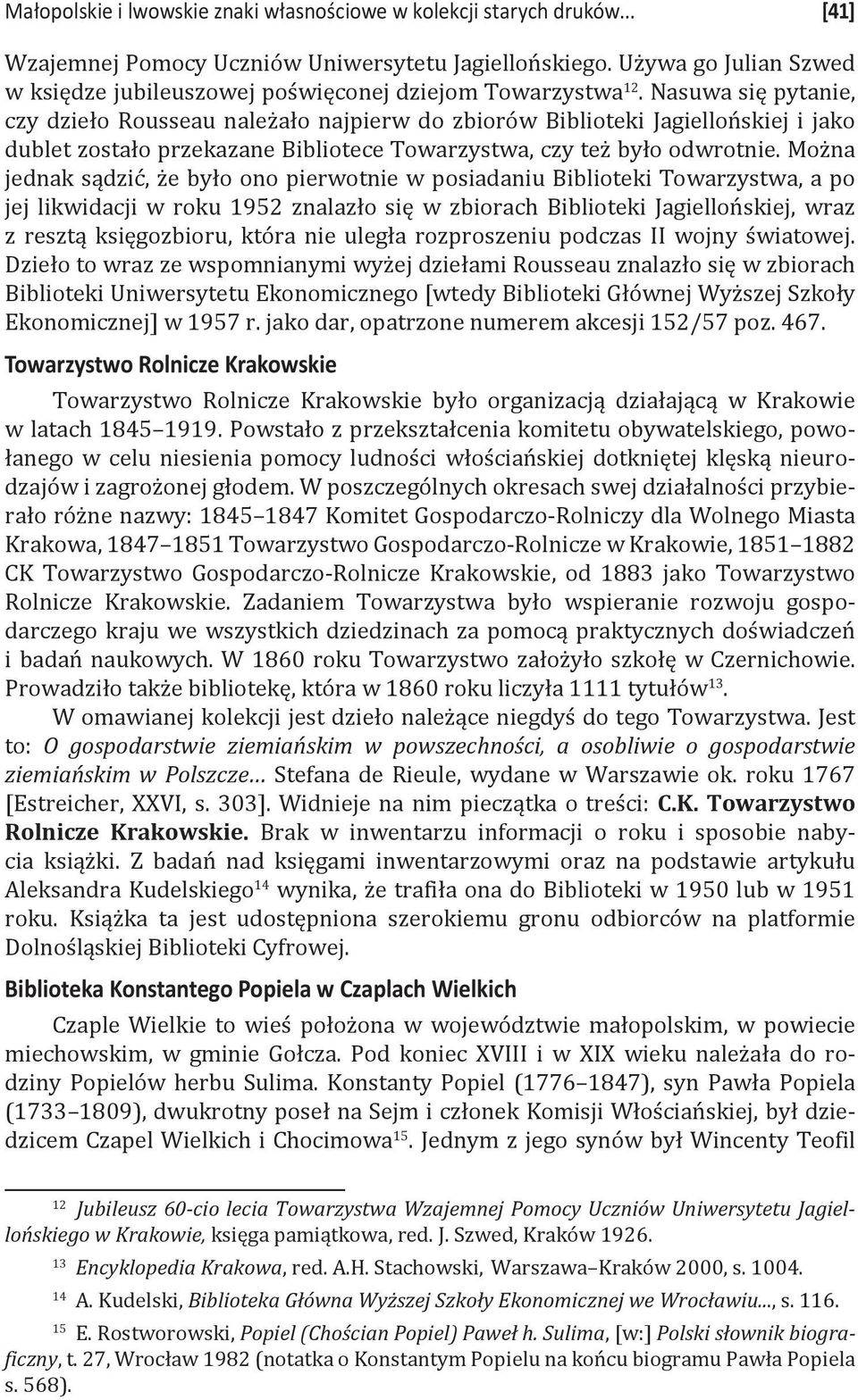 Nasuwa się pytanie, czy dzieło Rousseau należało najpierw do zbiorów Biblioteki Jagiellońskiej i jako dublet zostało przekazane Bibliotece Towarzystwa, czy też było odwrotnie.