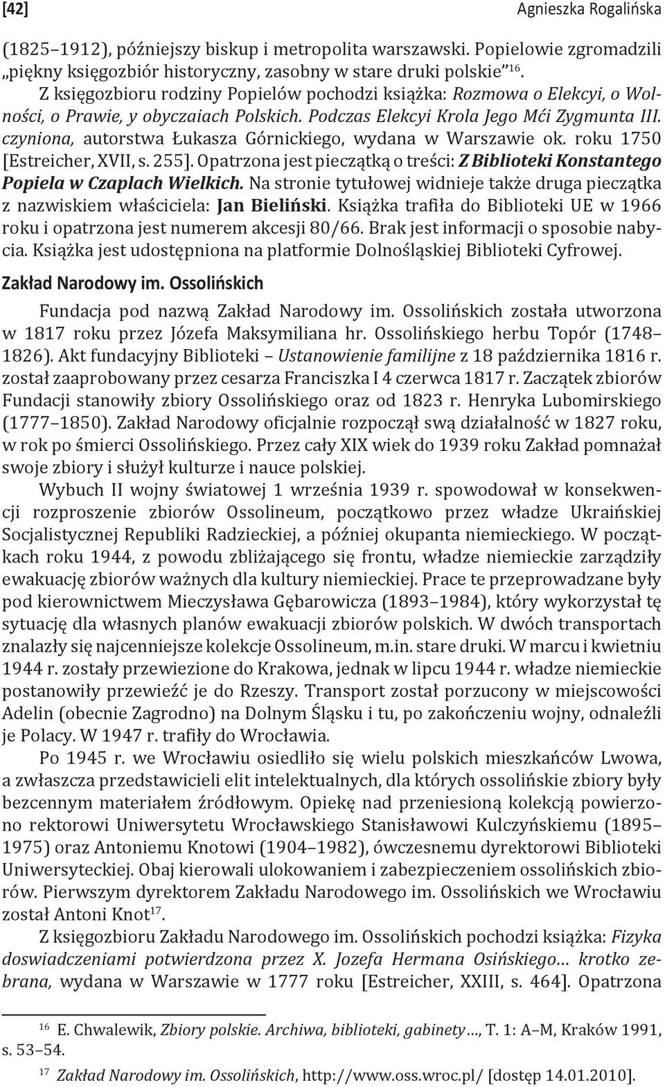 czyniona, autorstwa Łukasza Górnickiego, wydana w Warszawie ok. roku 1750 [Estreicher, XVII, s. 255]. Opatrzona jest pieczątką o treści: Z Biblioteki Konstantego Popiela w Czaplach Wielkich.