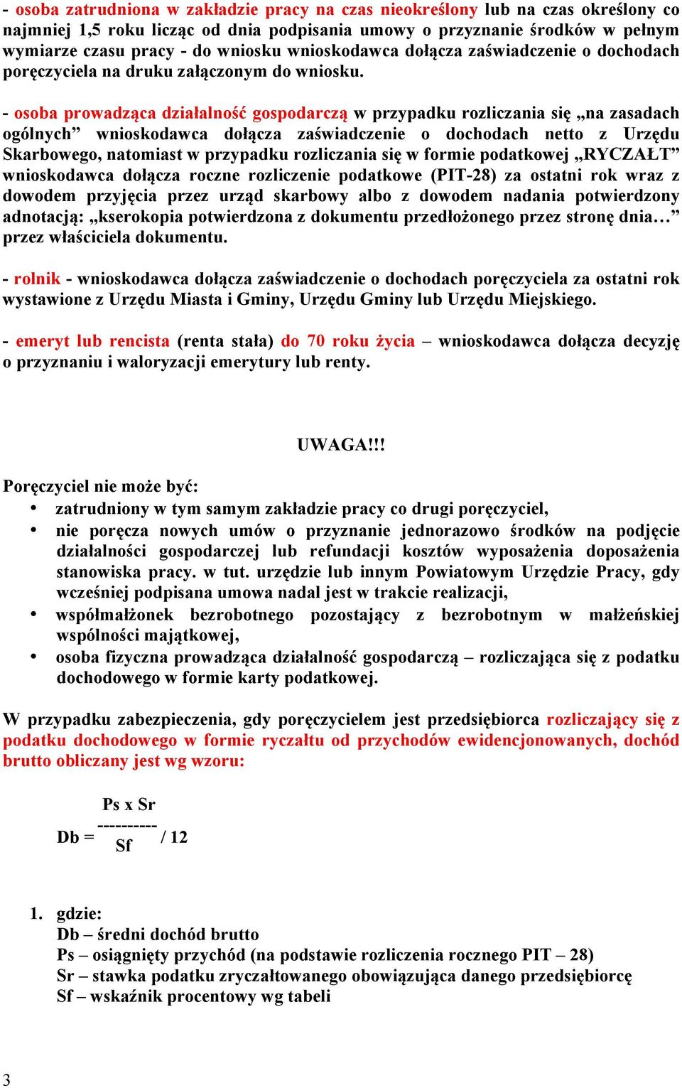 - osoba prowadząca działalność gospodarczą w przypadku rozliczania się na zasadach ogólnych wnioskodawca dołącza zaświadczenie o dochodach netto z Urzędu Skarbowego, natomiast w przypadku rozliczania