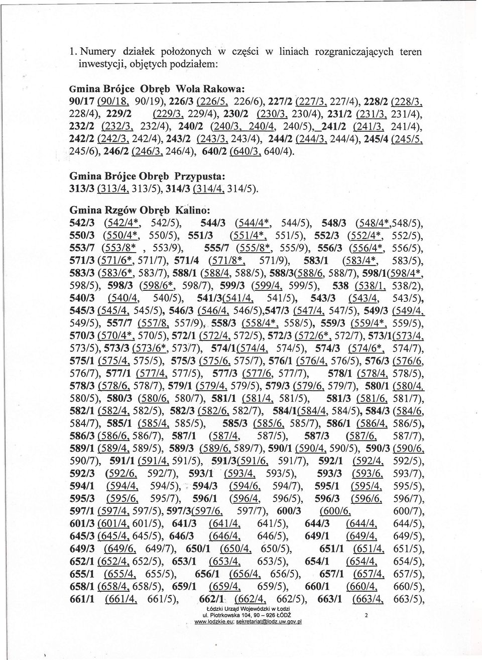 243/4), 244/2 (244/3,244/4), 245/4 (245/5, 245/6),246/2 (246/3, 246/4), 640/2 (640/3, 640/4). Gmina Brójce Obręb Przypusta: 313/3 (313/4, 313/5), 314/3 (314/4, 314/5).
