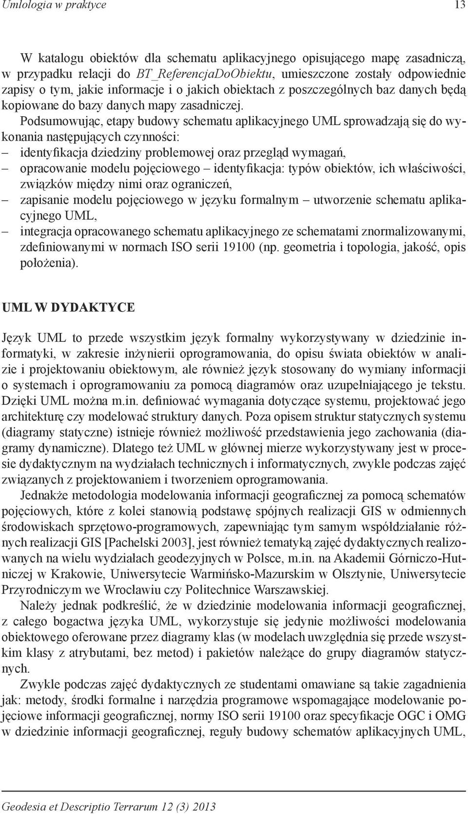 Podsumowując, etapy budowy schematu aplikacyjnego UML sprowadzają się do wykonania następujących czynności: identyfikacja dziedziny problemowej oraz przegląd wymagań, opracowanie modelu pojęciowego