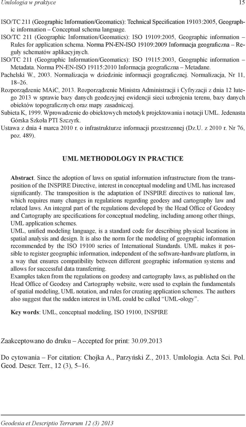 ISO/TC 211 (Geographic Information/Geomatics): ISO 19115:2003, Geographic information Metadata. Norma PN-EN-ISO 19115:2010 Informacja geograficzna Metadane. Pachelski W., 2003.