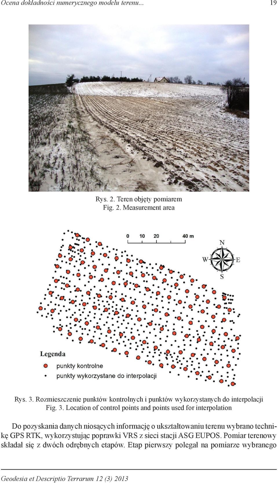 Pomiar terenowy składał się z dwóch odrębnych etapów. Etap pierwszy polegała na pomiarze wybranego terenu taką liczbą punktów pomiarowych, aby wiarygodnie odzwierciedlić zróżnicowaną rzeźbę terenu.