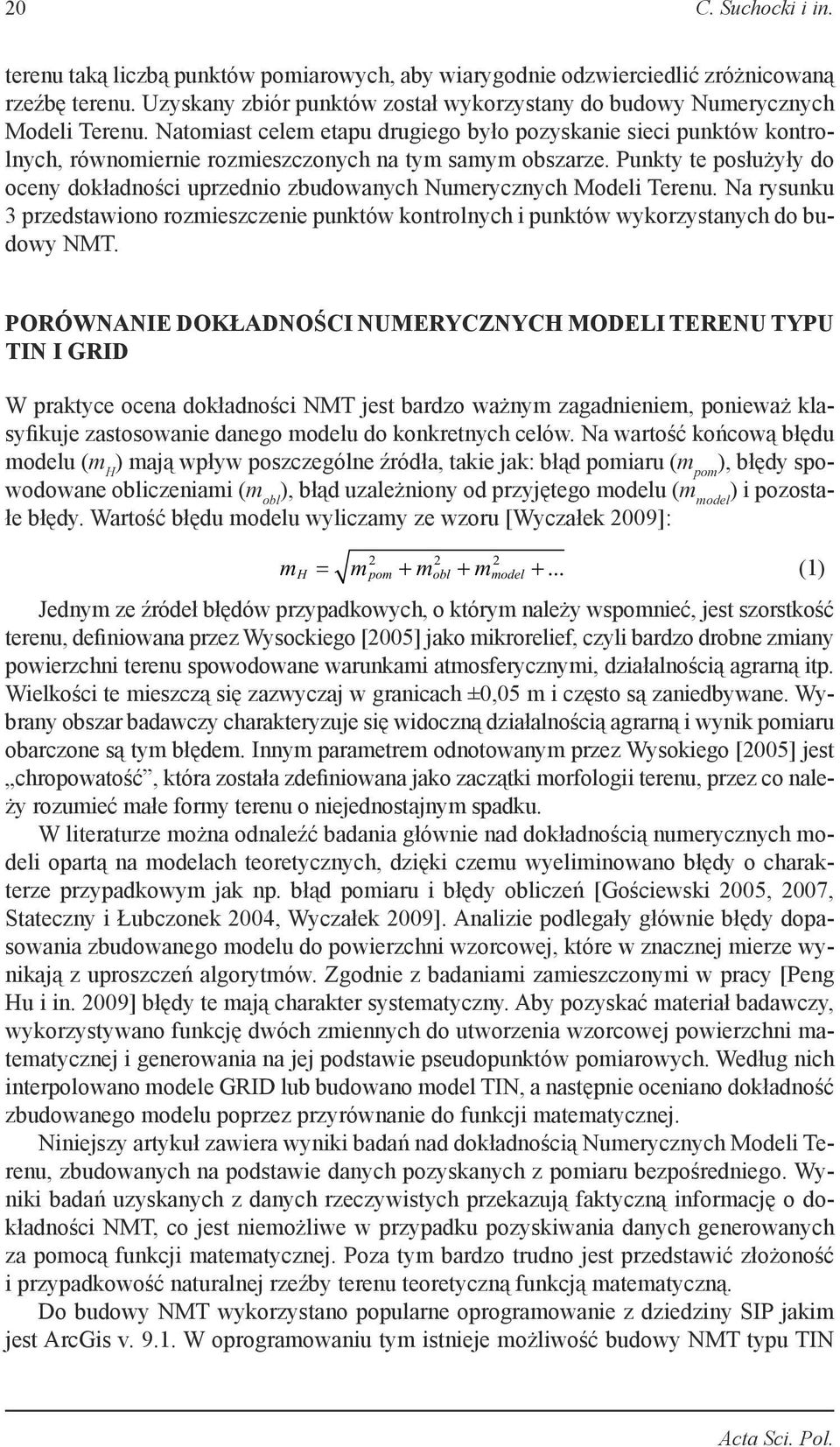 Punkty te posłużyły do oceny dokładności uprzednio zbudowanych Numerycznych Modeli Terenu. Na rysunku 3 przedstawiono rozmieszczenie punktów kontrolnych i punktów wykorzystanych do budowy NMT.