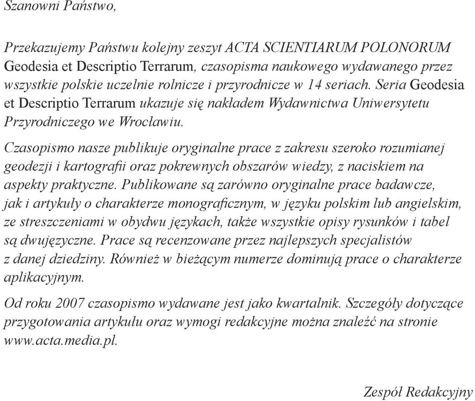 Czasopismo nasze publikuje oryginalne prace z zakresu szeroko rozumianej geodezji i kartografii oraz pokrewnych obszarów wiedzy, z naciskiem na aspekty praktyczne.