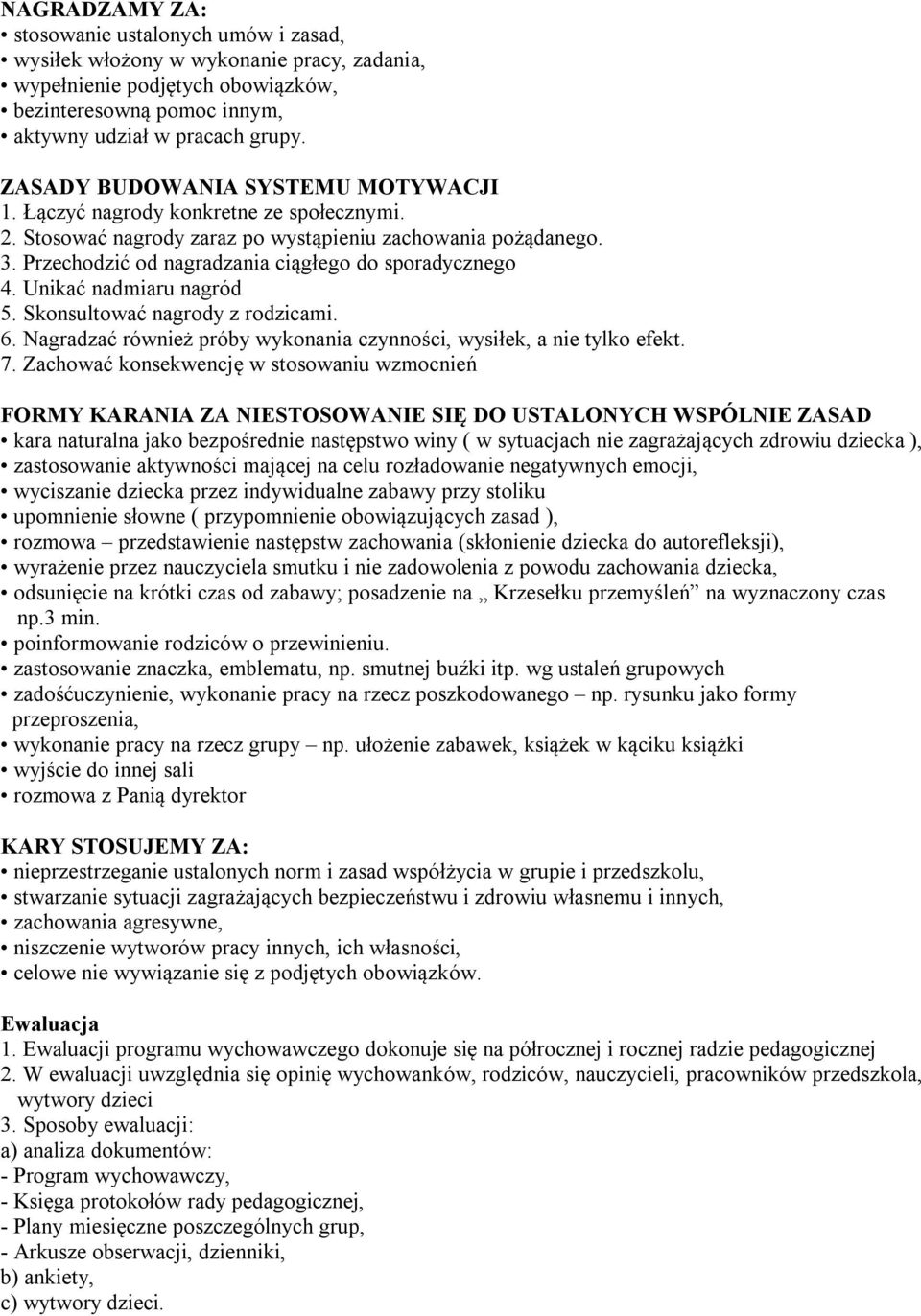 Przechodzić od nagradzania ciągłego do sporadycznego 4. Unikać nadmiaru nagród 5. Skonsultować nagrody z rodzicami. 6. Nagradzać również próby wykonania czynności, wysiłek, a nie tylko efekt. 7.