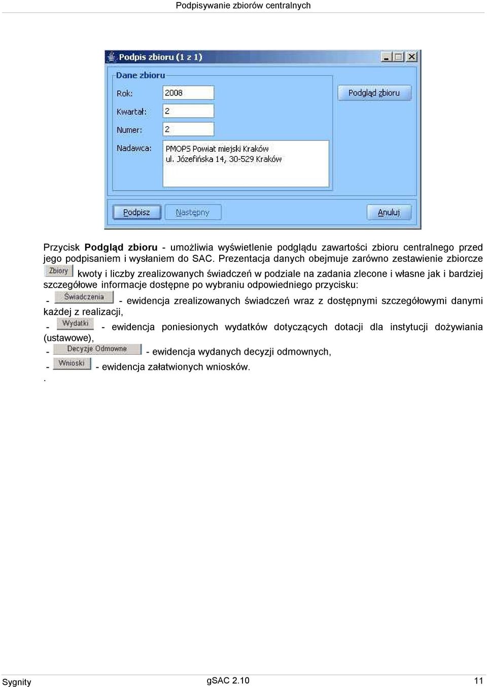 informacje dostępne po wybraniu odpowiedniego przycisku: - - ewidencja zrealizowanych świadczeń wraz z dostępnymi szczegółowymi danymi każdej z realizacji, - -