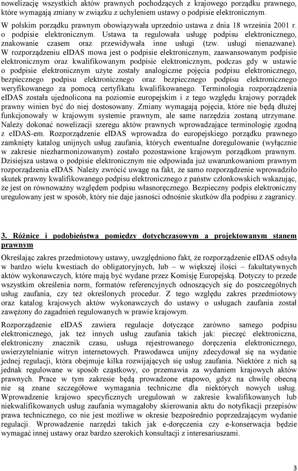 Ustawa ta regulowała usługę podpisu elektronicznego, znakowanie czasem oraz przewidywała inne usługi (tzw. usługi nienazwane).