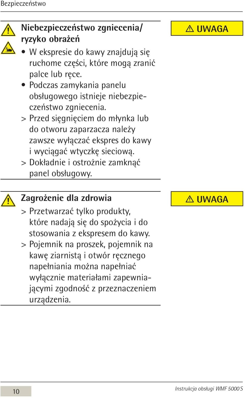 > > Przed sięgnięciem do młynka lub do otworu zaparzacza należy zawsze wyłączać ekspres do kawy i wyciągać wtyczkę sieciową. > > Dokładnie i ostrożnie zamknąć panel obsługowy.