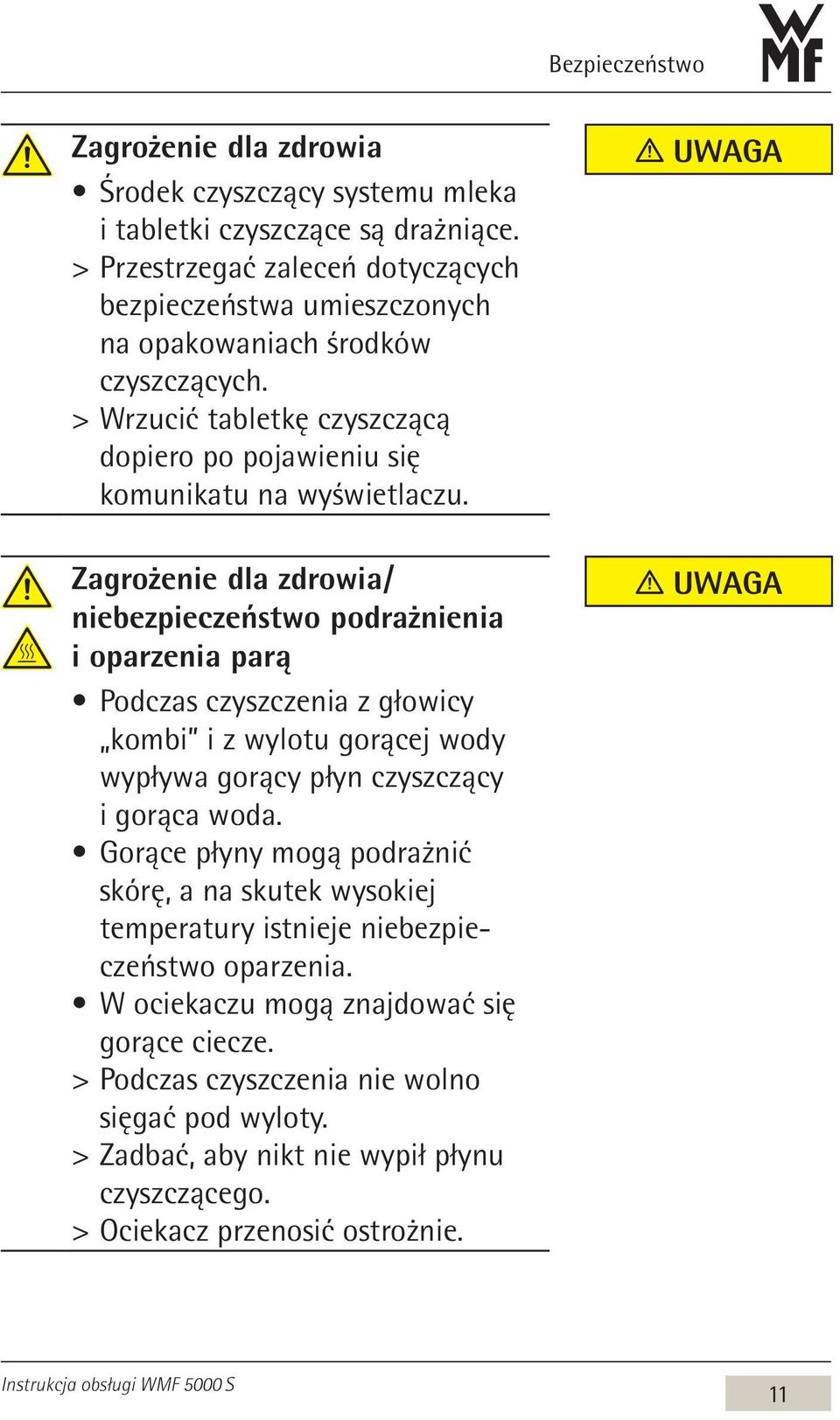 Zagrożenie dla zdrowia / niebezpieczeństwo podrażnienia i oparzenia parą Podczas czyszczenia z głowicy kombi i z wylotu gorącej wody wypływa gorący płyn czyszczący i gorąca woda.