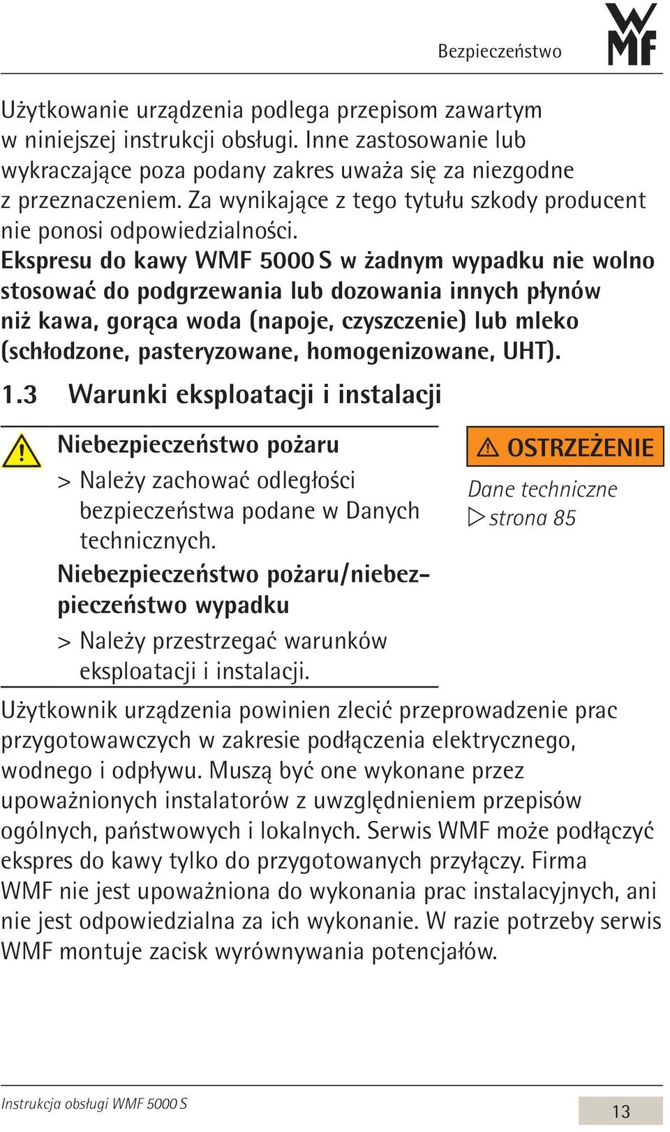 Ekspresu do kawy WMF 5000 S w żadnym wypadku nie wolno stosować do podgrzewania lub dozowania innych płynów niż kawa, gorąca woda (napoje, czyszczenie) lub mleko (schłodzone, pasteryzowane,