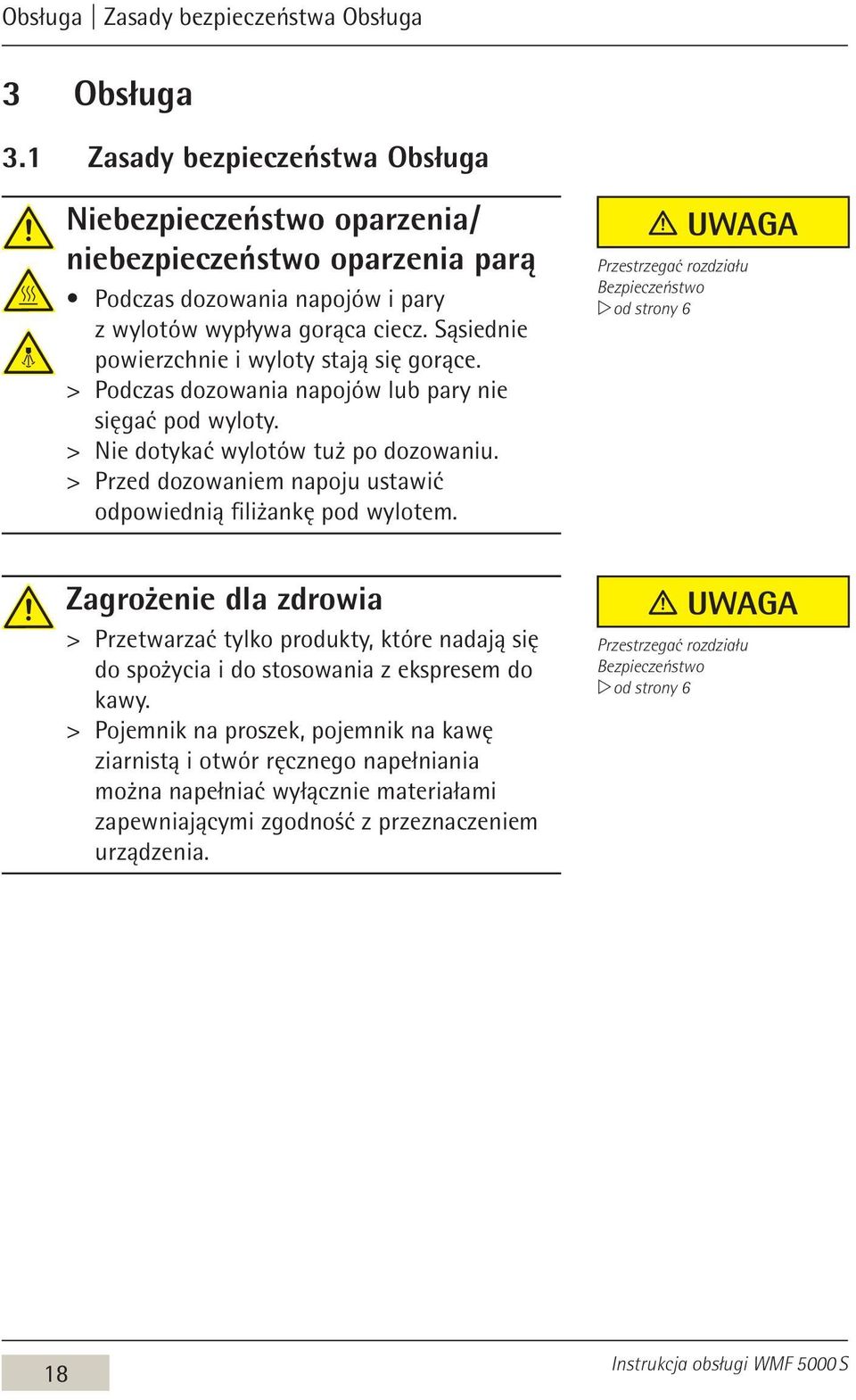 Sąsiednie powierzchnie i wyloty stają się gorące. > > Podczas dozowania napojów lub pary nie sięgać pod wyloty. > > Nie dotykać wylotów tuż po dozowaniu.
