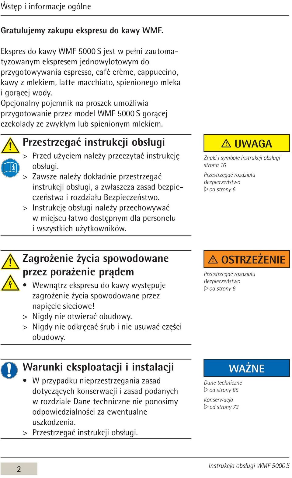 wody. Opcjonalny pojemnik na proszek umożliwia przygotowanie przez model WMF 5000 S gorącej czekolady ze zwykłym lub spienionym mlekiem.