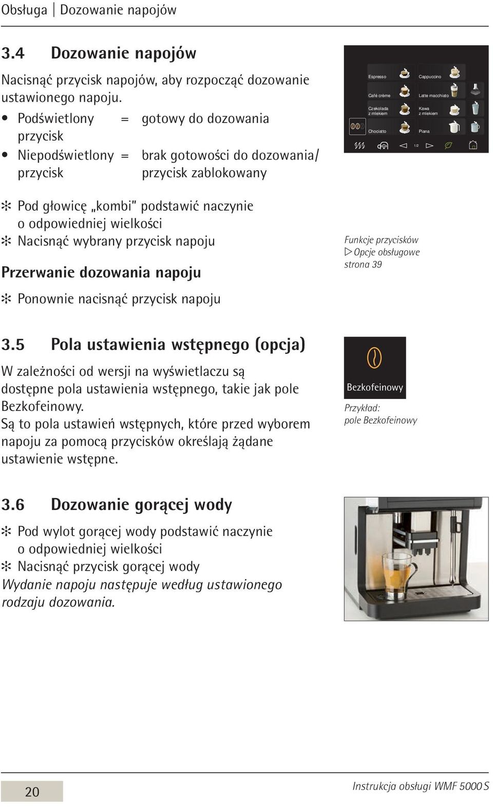Kawa z mlekiem Piana 1/2 Pod głowicę kombi podstawić naczynie o odpowiedniej wielkości Nacisnąć wybrany przycisk napoju Przerwanie dozowania napoju Ponownie nacisnąć przycisk napoju Funkcje