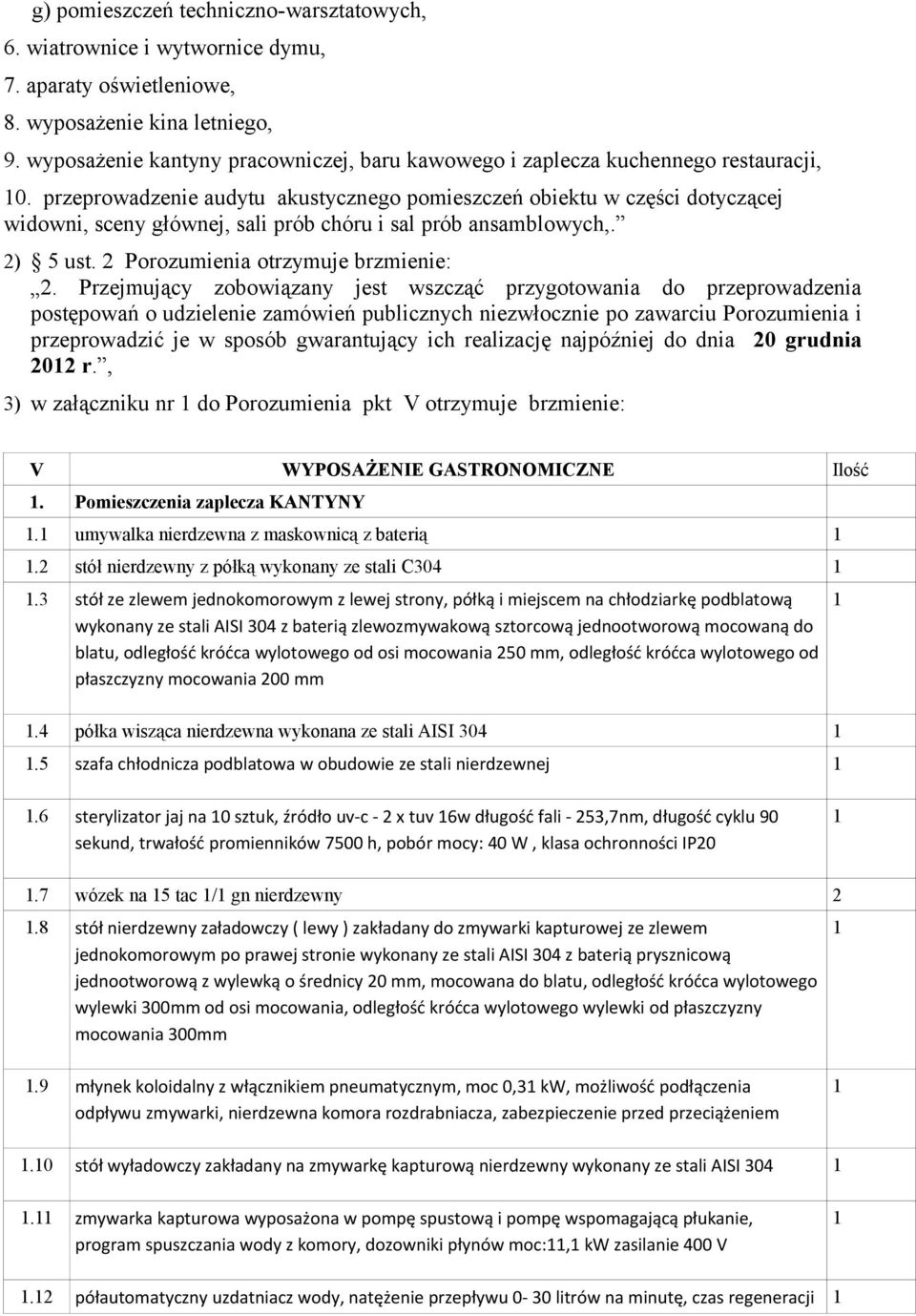 przeprowadzenie audytu akustycznego pomieszczeń obiektu w części dotyczącej widowni, sceny głównej, sali prób chóru i sal prób ansamblowych,. 2) 5 ust. 2 Porozumienia otrzymuje brzmienie: 2.