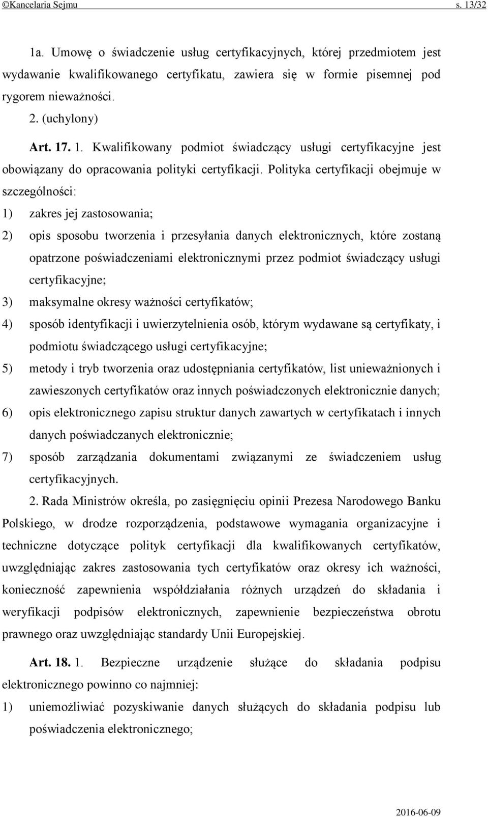 Polityka certyfikacji obejmuje w szczególności: 1) zakres jej zastosowania; 2) opis sposobu tworzenia i przesyłania danych elektronicznych, które zostaną opatrzone poświadczeniami elektronicznymi