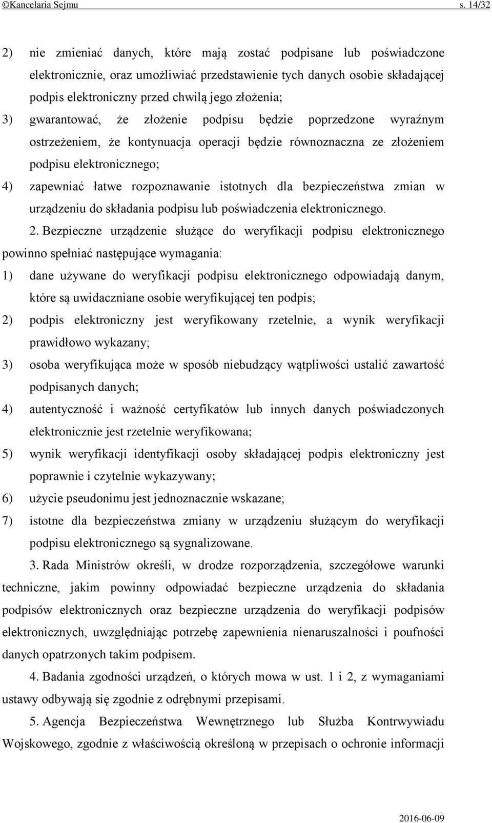 złożenia; 3) gwarantować, że złożenie podpisu będzie poprzedzone wyraźnym ostrzeżeniem, że kontynuacja operacji będzie równoznaczna ze złożeniem podpisu elektronicznego; 4) zapewniać łatwe