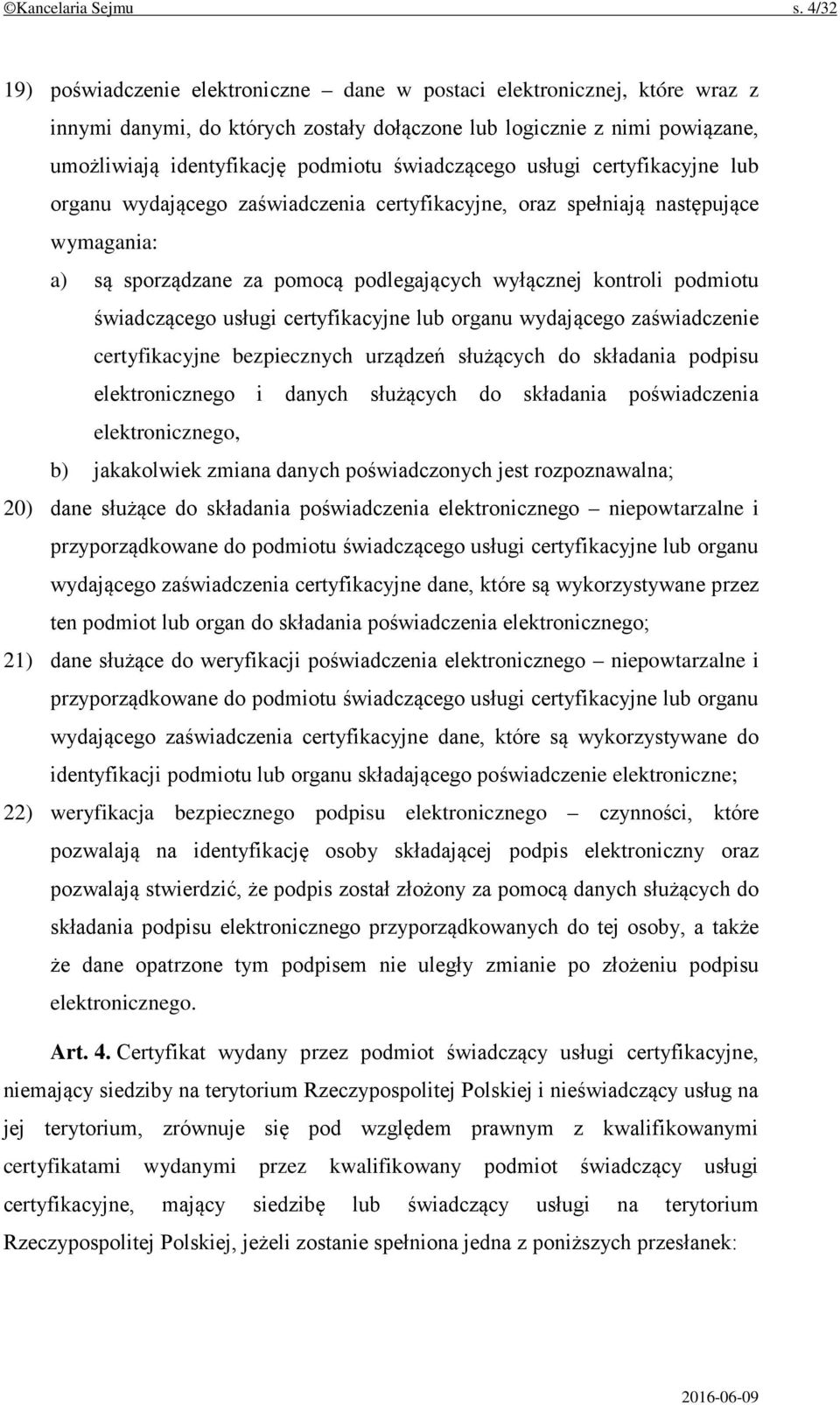 świadczącego usługi certyfikacyjne lub organu wydającego zaświadczenia certyfikacyjne, oraz spełniają następujące wymagania: a) są sporządzane za pomocą podlegających wyłącznej kontroli podmiotu