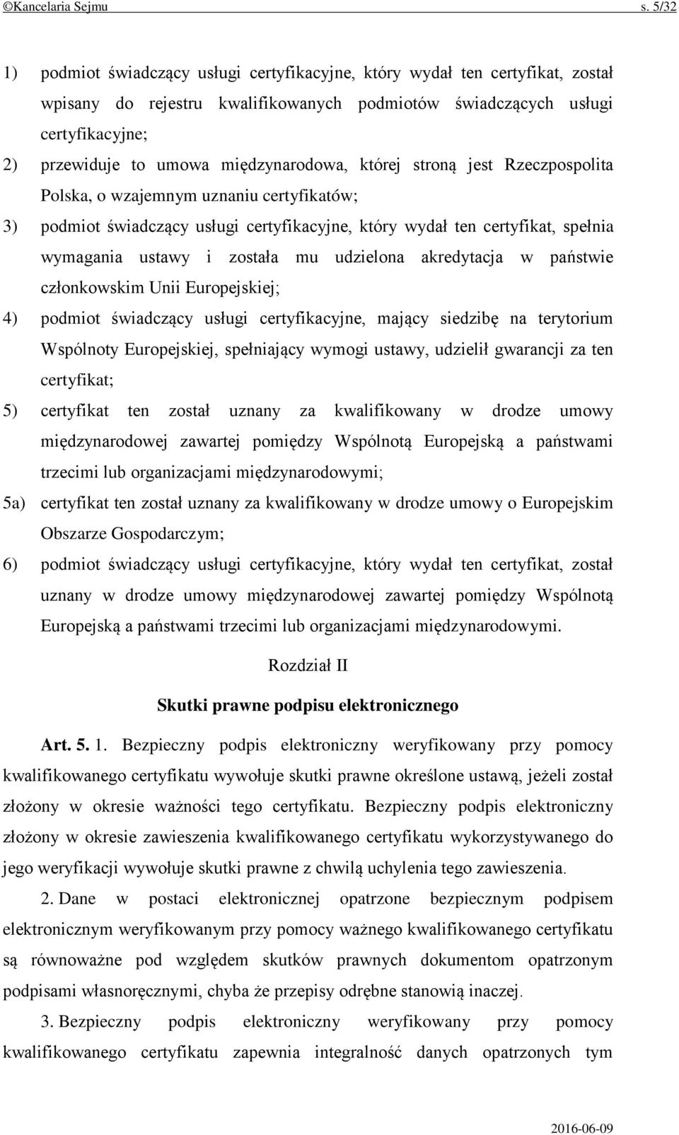 międzynarodowa, której stroną jest Rzeczpospolita Polska, o wzajemnym uznaniu certyfikatów; 3) podmiot świadczący usługi certyfikacyjne, który wydał ten certyfikat, spełnia wymagania ustawy i została