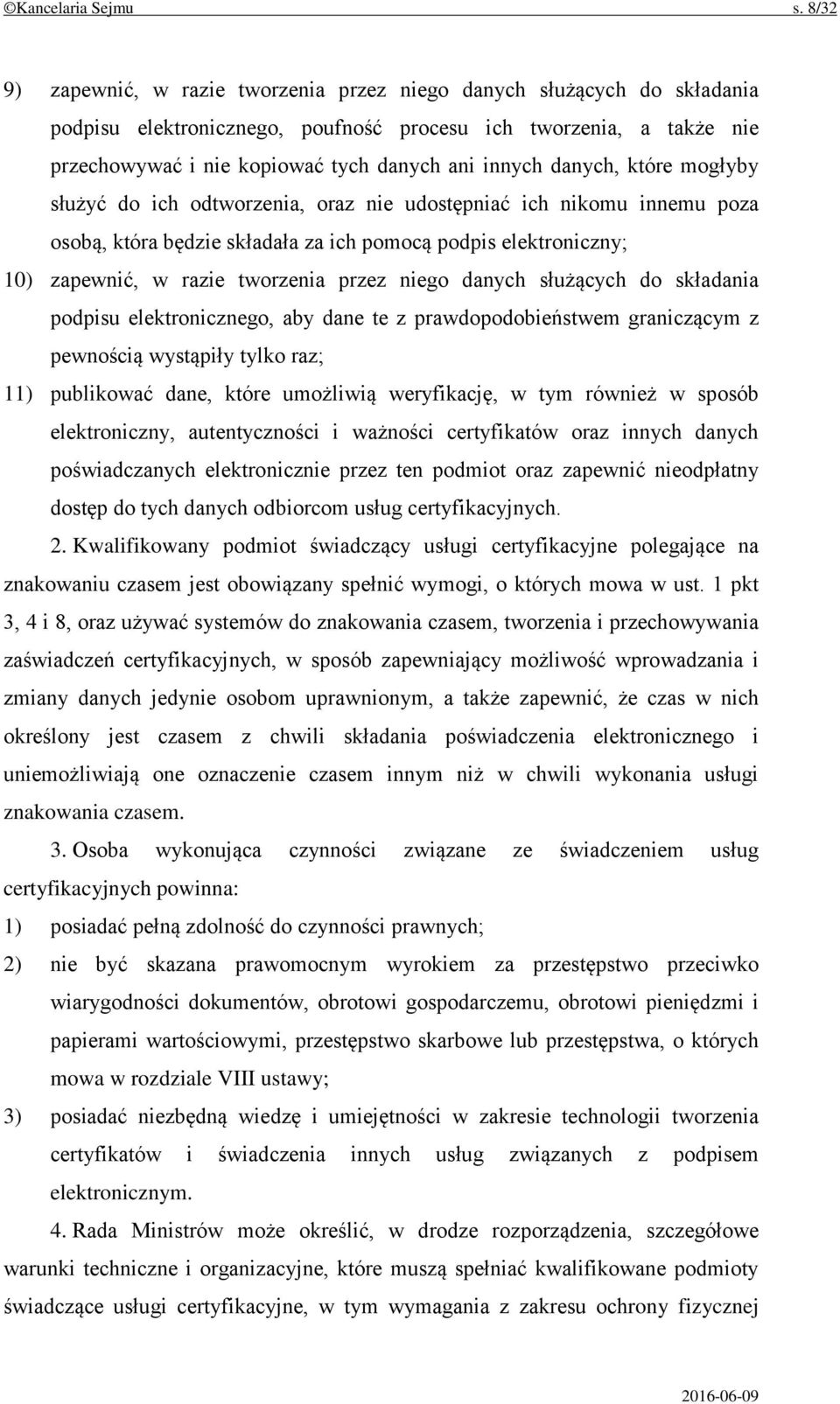 danych, które mogłyby służyć do ich odtworzenia, oraz nie udostępniać ich nikomu innemu poza osobą, która będzie składała za ich pomocą podpis elektroniczny; 10) zapewnić, w razie tworzenia przez