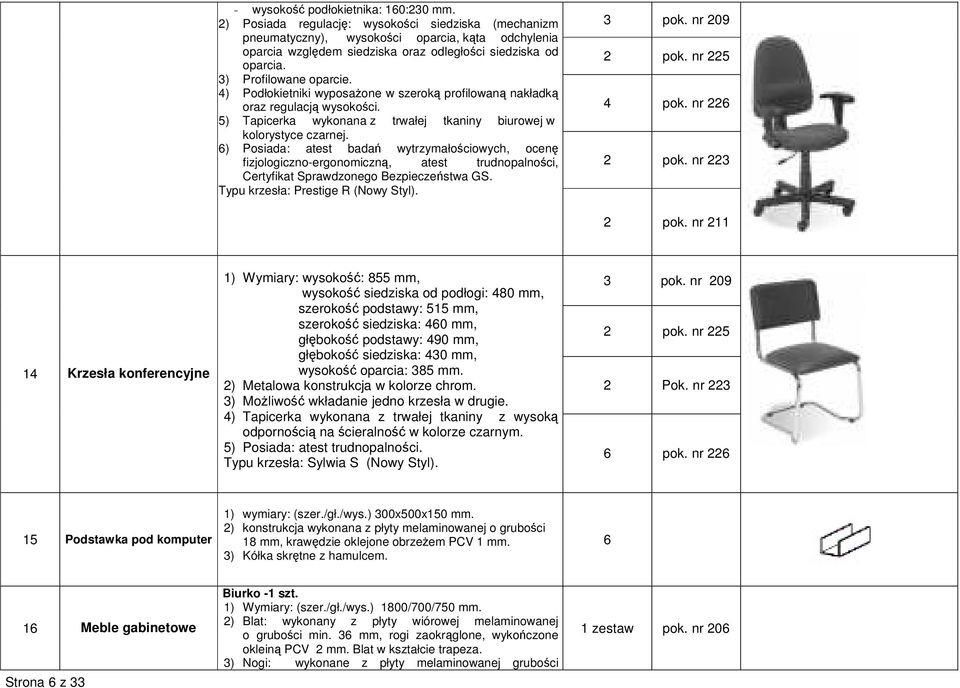 4) Podłokietniki wyposaŝone w szeroką profilowaną nakładką oraz regulacją wysokości. 5) Tapicerka wykonana z trwałej tkaniny biurowej w kolorystyce czarnej.