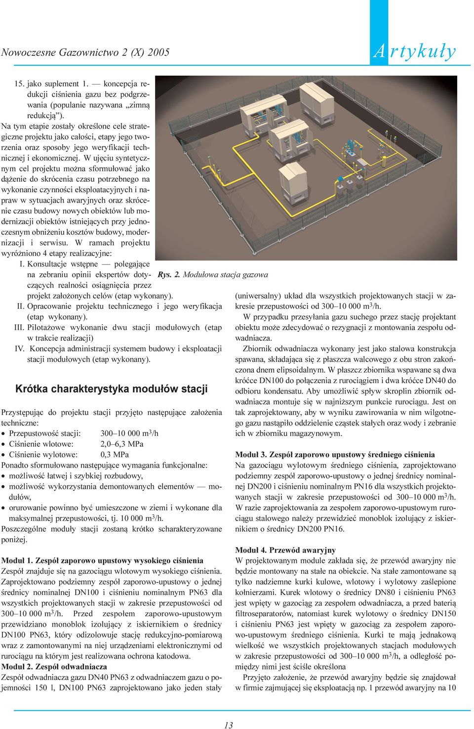W ujêciu syntetycznym cel projektu mo na sformu³owaæ jako d¹ enie do skrócenia czasu potrzebnego na wykonanie czynnoœci eksploatacyjnych i napraw w sytuacjach awaryjnych oraz skrócenie czasu budowy