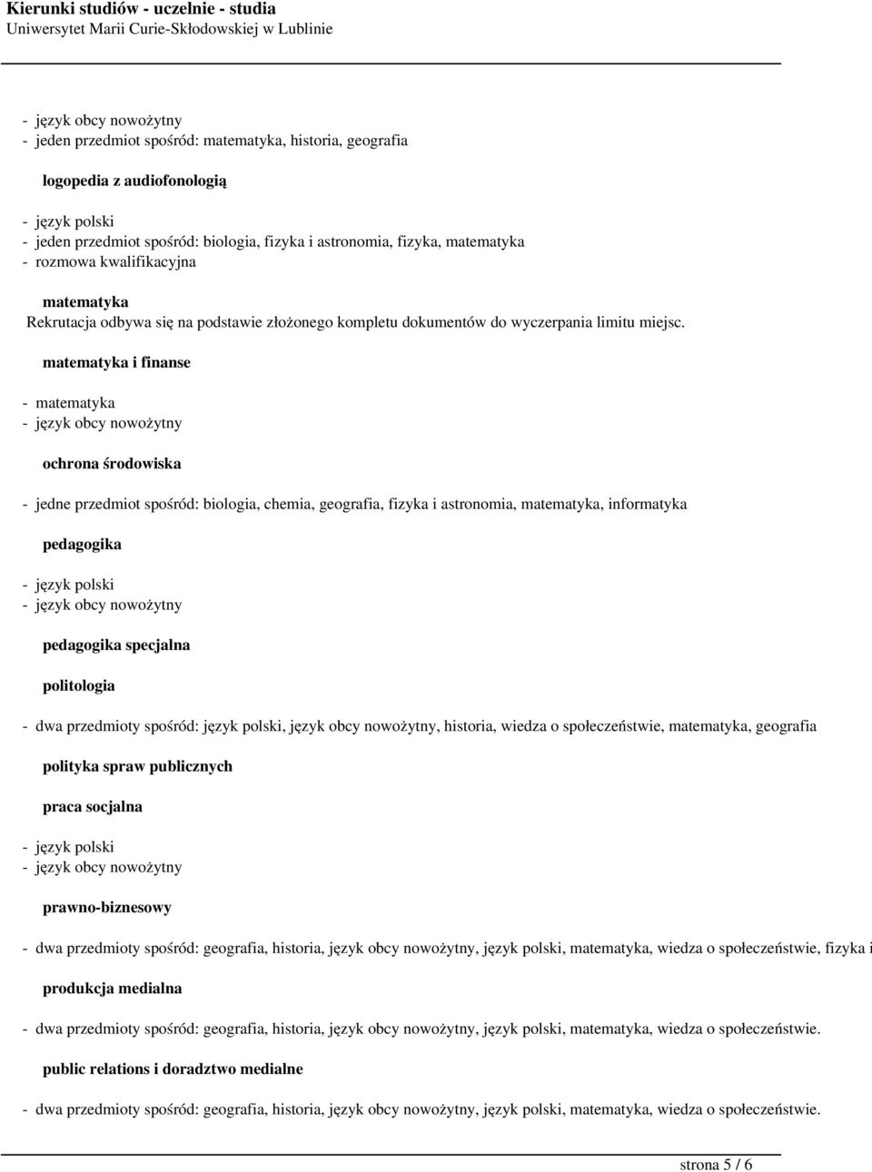 dwa przedmioty spośród: język polski, język obcy nowożytny, historia, wiedza o społeczeństwie, matematyka, geografia polityka spraw publicznych praca socjalna prawno-biznesowy - dwa przedmioty