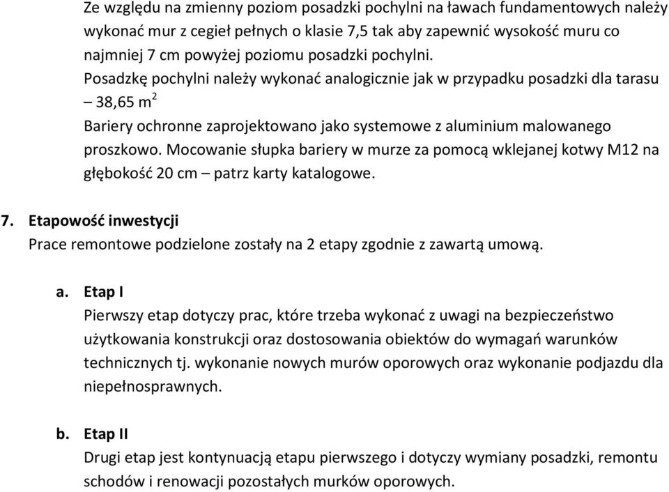 Mocowanie słupka bariery w murze za pomocą wklejanej kotwy M12 na głębokość 20 cm patrz karty katalogowe. 7. Etapowość inwestycji Prace remontowe podzielone zostały na 2 etapy zgodnie z zawartą umową.