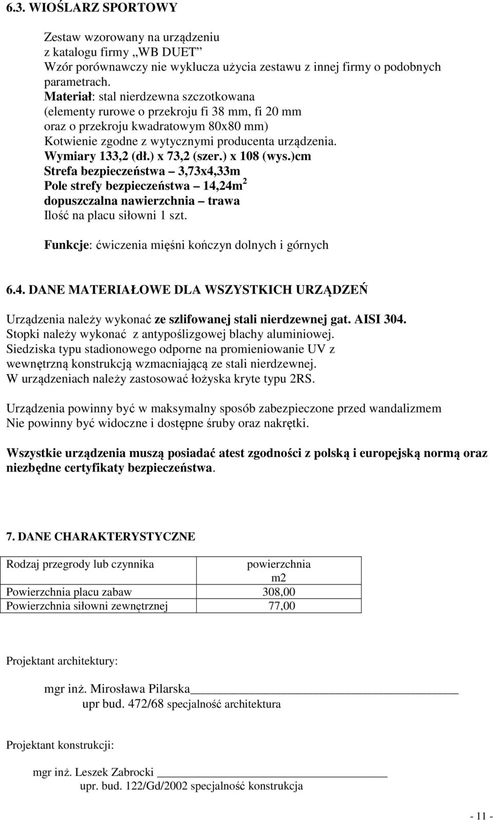 ) x 73,2 (szer.) x 108 (wys.)cm Strefa bezpieczeństwa 3,73x4,33m Pole strefy bezpieczeństwa 14,24m 2 dopuszczalna nawierzchnia trawa Ilość na placu siłowni 1 szt.