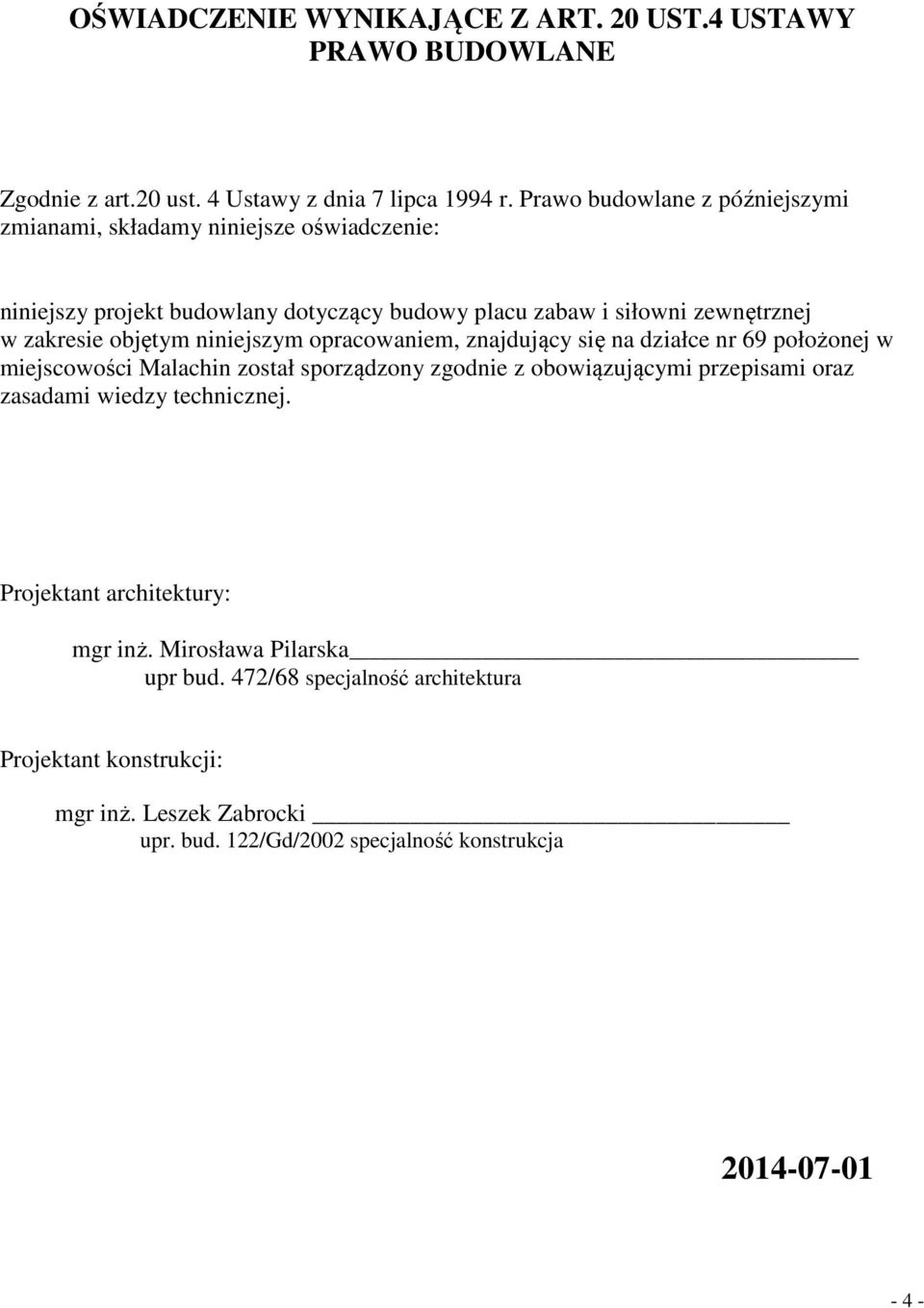 objętym niniejszym opracowaniem, znajdujący się na działce nr 69 położonej w miejscowości Malachin został sporządzony zgodnie z obowiązującymi przepisami oraz zasadami