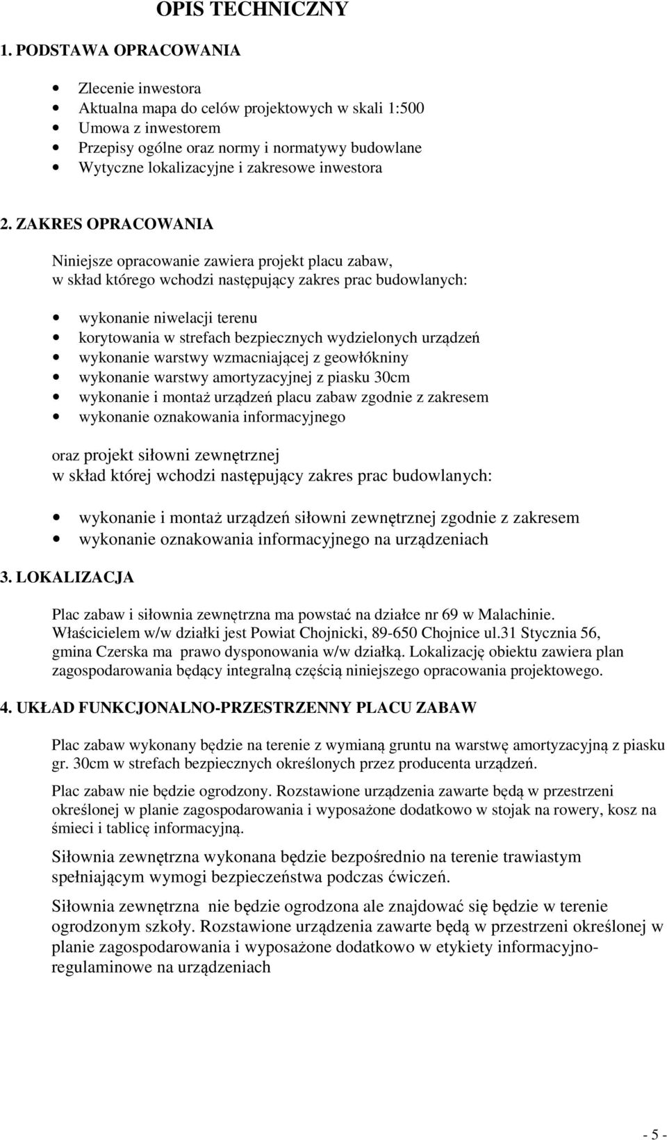 ZAKRES OPRACOWANIA Niniejsze opracowanie zawiera projekt placu zabaw, w skład którego wchodzi następujący zakres prac budowlanych: wykonanie niwelacji terenu korytowania w strefach bezpiecznych