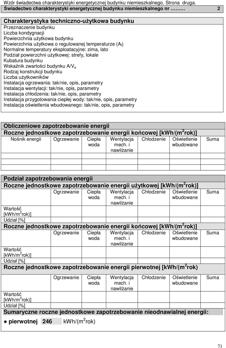 uŝytkowa o regulowanej temperaturze (A f ) Normalne temperatury eksploatacyjne: zima, lato Podział powierzchni uŝytkowej: strefy, lokale Kubatura budynku Wskaźnik zwartości budynku A/V e Rodzaj