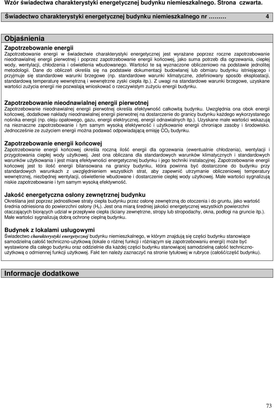 roczne zapotrzebowanie nieodnawialnej energii pierwotnej i poprzez zapotrzebowanie energii końcowej, jako suma potrzeb dla ogrzewania, ciepłej wody, wentylacji, chłodzenia i oświetlenia go.