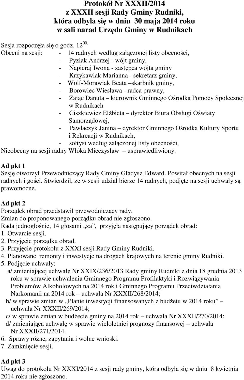 skarbnik gminy, - Borowiec Wiesława - radca prawny, - Zając Danuta kierownik Gminnego Ośrodka Pomocy Społecznej w Rudnikach - Ciszkiewicz Elżbieta dyrektor Biura Obsługi Oświaty Samorządowej, -